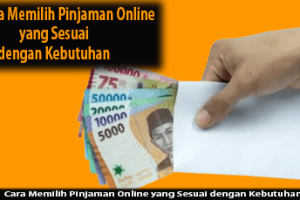 Cara Memilih Pinjaman Online yang Sesuai dengan Kebutuhan